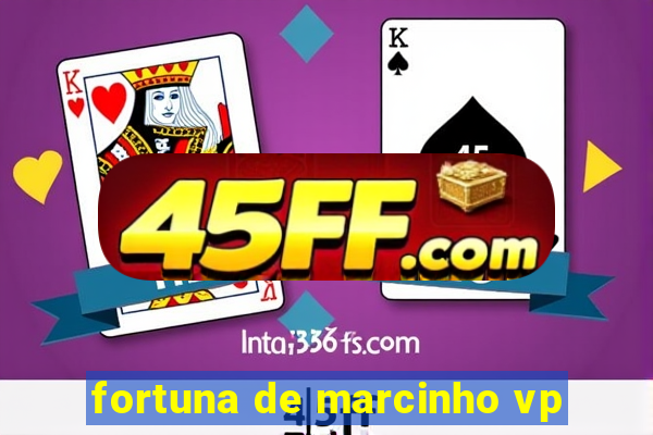 fortuna de marcinho vp